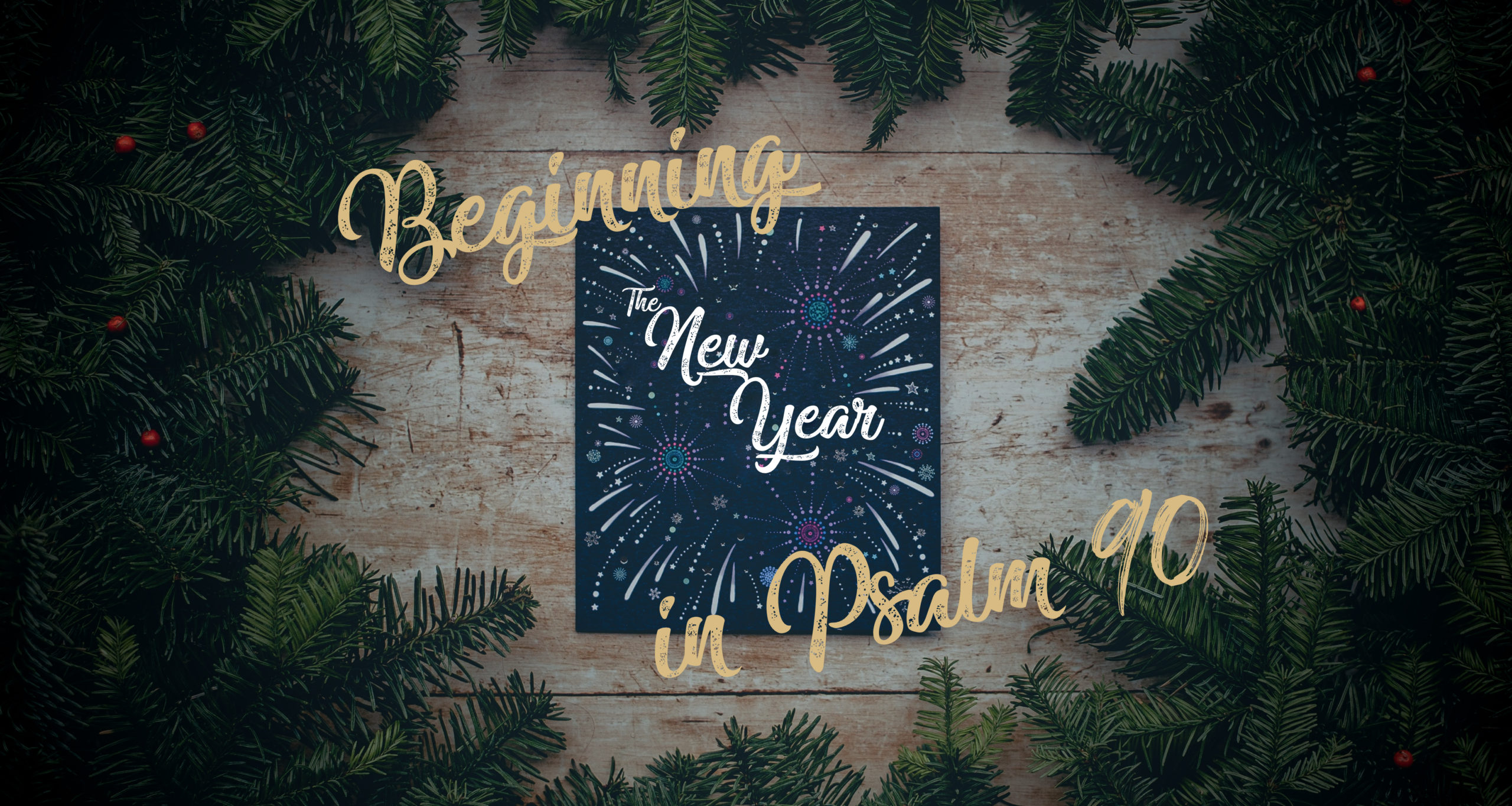 PSALM 90 | HOW THE SAD BECOME GLAD - A NEW YEARS PRAYER